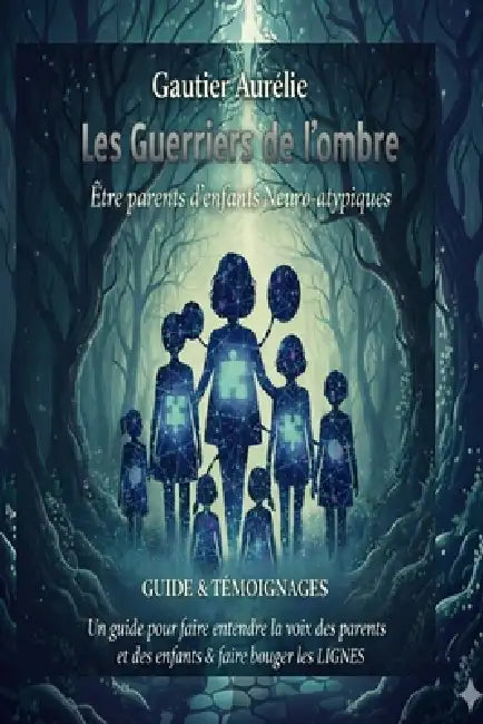 Les Guerriers de l'Ombre: Etre parents d'enfants neuro-atypiques by Aurélie Gautier