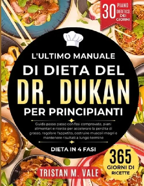 L'Ultimo Manuale Di Dieta del Dr. Dukan Per Principianti: Guida passo passo con fasi comprovate, piani alimentari e ricette per accelerare la perdita by Tristan M. Vale