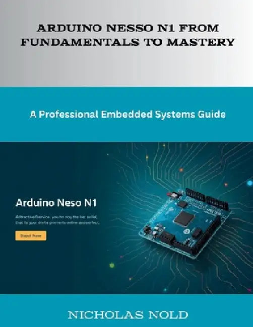 Arduino Nesso N1 from Fundamentals to Mastery: A Professional Embedded Systems Guide by Nicholas Nold