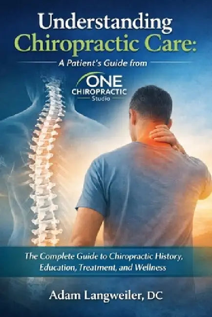 Understanding Chiropractic Care: A Patient's Guide from ONE CHIROPRACTIC STUDIO by Adam DC, Adam Langweiler DC