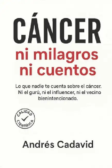 CÁNCER, ni milagros ni cuentos: Lo que nadie te cuenta sobre el cáncer. Ni el gurú, ni el influencer, ni el vecino bienintencionado by Andrés Cadavid