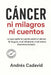 CÁNCER, ni milagros ni cuentos: Lo que nadie te cuenta sobre el cáncer. Ni el gurú, ni el influencer, ni el vecino bienintencionado by Andrés Cadavid