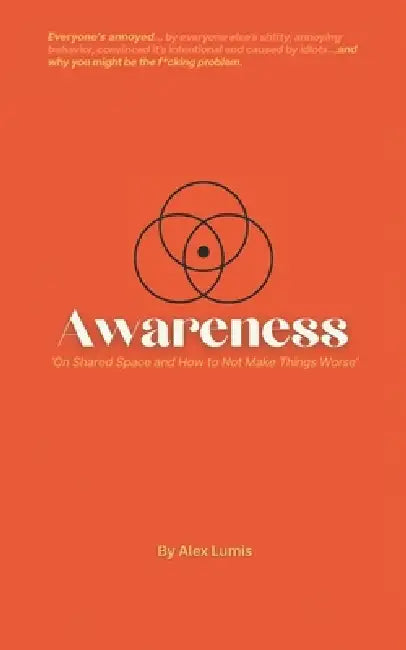 Awareness: Everyone's annoyed...and why you might be the f@cking problem - On Shared Space and How to Not Make Things Worse by Alex Lumis