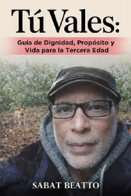 Tú Vales: Guía de Dignidad, Propósito y Vida para la Tercera Edad by Sabat Beatto