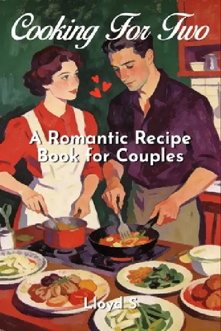 Cooking for Two: A Romantic Recipe Book for Couples by Lloyd S