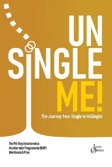 UnSingle Me!: The Journey From Single to UnSingle by John Okeme