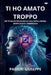 ti ho amato troppo: Un thriller psicologico sull'intelligenza artificiale e l'ossessione by Giuseppe Passeri