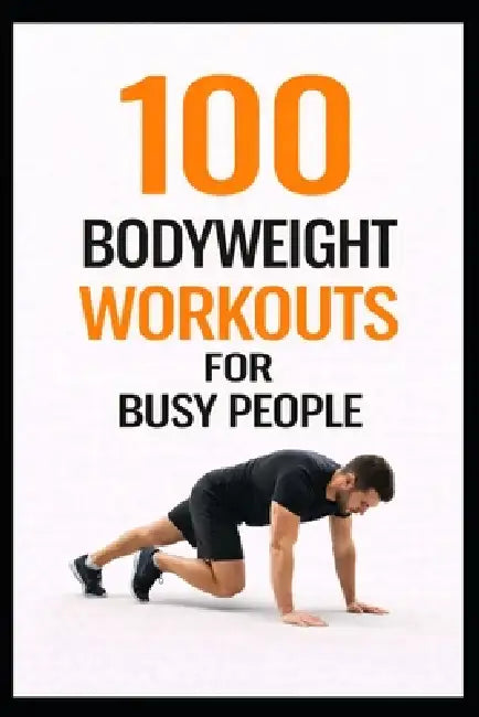 100 Bodyweight Workouts for Busy People: 30-Minute No-Equipment Workouts You Can Do Anytime, Anywhere by Dominique Myers