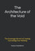 The Architecture of the Void: The Sovereign Secret to Creating Everything from Nothing by Kumar Dookhitram