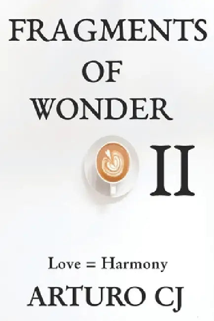 Fragments of Wonder II: Love=harmony by Arturo Cj