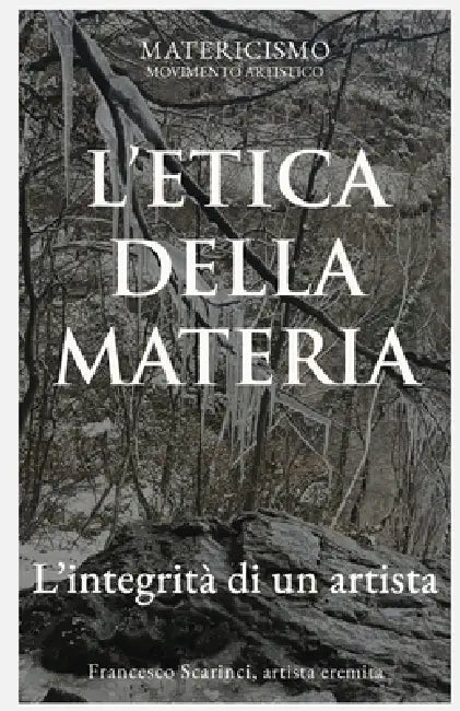 L'Etica Della Materia: L'integrità di un artista by Francesco Scarinci Artist