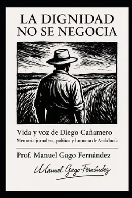 La dignidad no se negocia: Vida y voz de Diego Cañamero Memoria jornalera, política y humana de Andalucía by Manuel Gago Fernandez