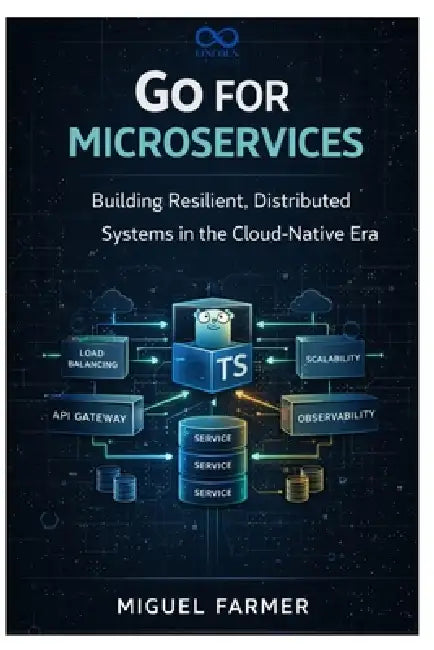 Go for Microservices: Building Resilient, Distributed Systems in the Cloud-Native Era by Miguel Farmer
