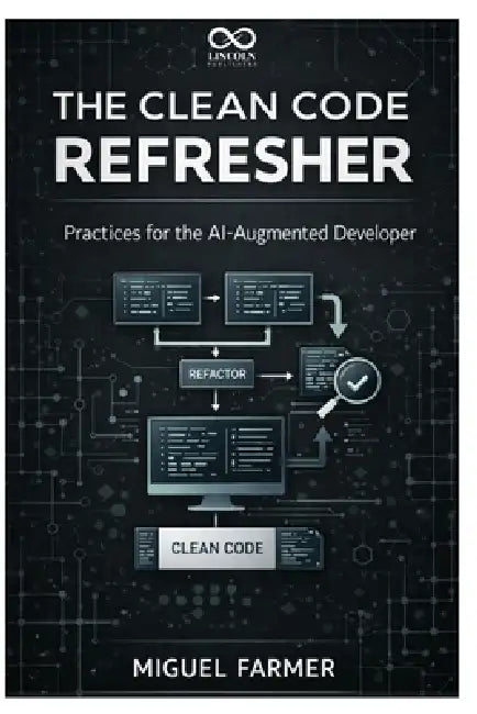 The Clean Code Refresher: Practices for the AI-Augmented Developer by Miguel Farmer