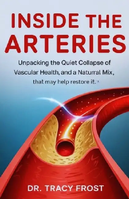 Inside the Arteries.: Unpacking the quiet collapse of vascular health and a natural mix, that may help restore it. by Tracy Frost