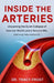 Inside the Arteries.: Unpacking the quiet collapse of vascular health and a natural mix, that may help restore it. by Tracy Frost