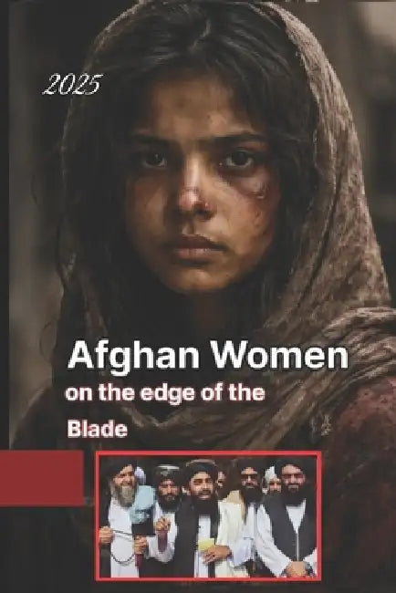 Afghan Women on the edge of the Blade: An Unprecedented and bold expose of the roots and the bitter historical and cultural truth of misogyny in Afgha by Ayoobi, Adela Sadat