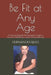 Be Fit at Any Age: A Science-Backed, No-Nonsense Guide to Nutrition, Metabolism, and Lifelong Wellness by Fernando Anes