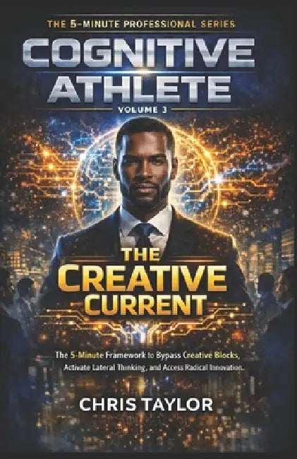 Volume 3: The Creative Current: The 5-Minute Framework to Bypass Creative Blocks, Activate Lateral Thinking, and Access Radical Innovation. by Chris Taylor