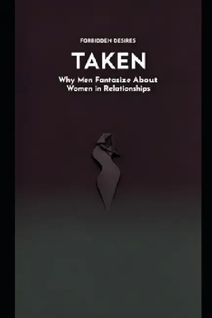 Taken: Why Men Fantasize About Women in Relationships by The Attraction Lab