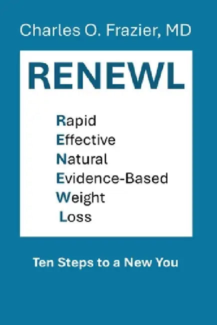 RENEWL - Rapid, Effective, Natural, Evidence-Based Weight Loss: 10 Steps to a New You by Charles O. Frazier