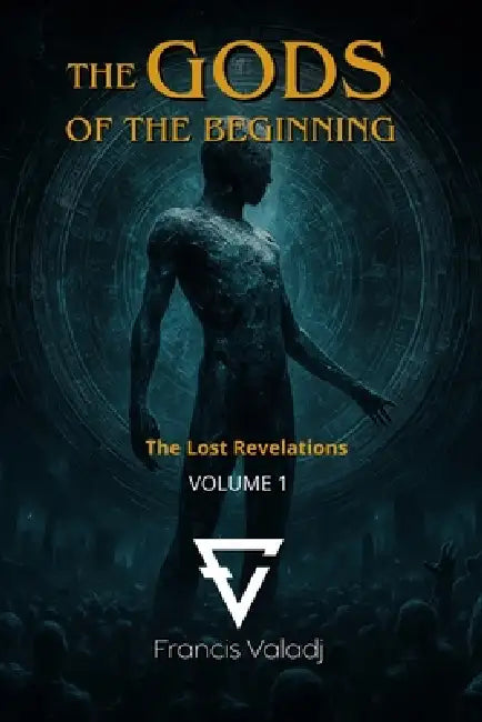 The Gods of the Beginning: Volume 1 by Francis Valadj