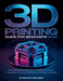 3D Printing Guide for Beginners 2026: The Complete Manual to Master Printers, Filaments, Slicing Software, and Real Projects by Charles Walden