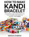 How to Make Kandi Bracelet: A Beginner's Guide to Kandi Bracelets, Cuffs, Word Patterns, and PLUR Trading - Made Simple by Brenda Dominik