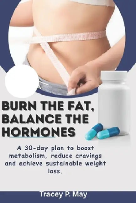 Burn the fat. Balance the hormone: A 30-Day Plan to Boost Metabolism, Reduce cravings, and Achieve Sustainable Weight loss by Tracey P. May