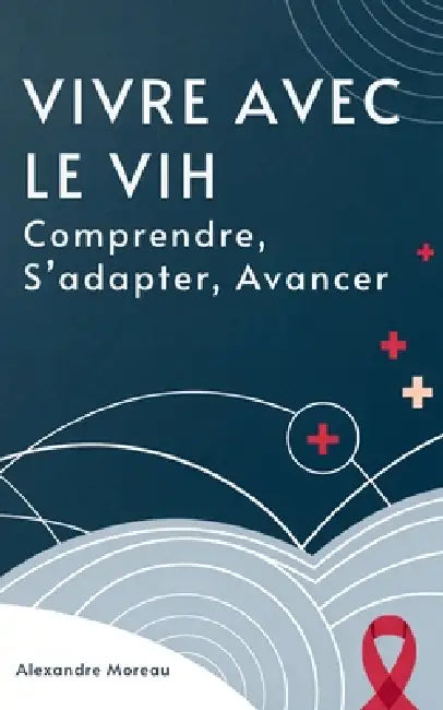 Vivre Avec Le VIH: Comprendre, S'adapter, Avancer by Alexandre Moreau