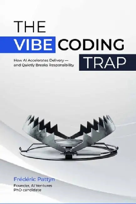 The Vibe Coding Trap: How AI Accelerates Delivery - and Quietly Breaks Responsibility by Peter Goetz, Frédéric Pattyn