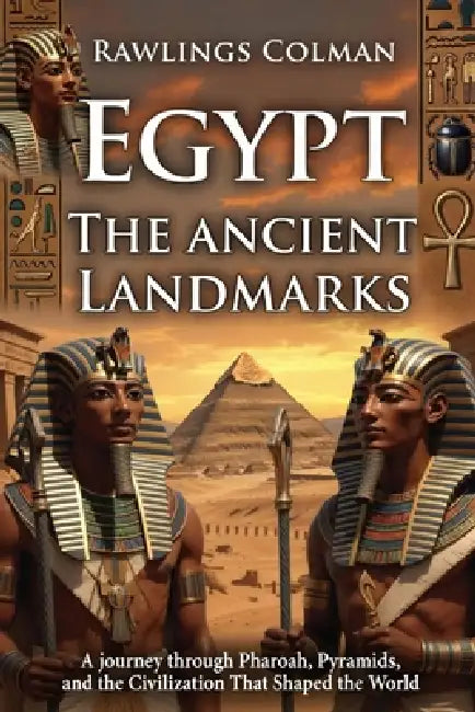 Egypt: The Ancient Landmarks: A Journey Through Pharaohs, Pyramids, and the Civilization That Shaped the World by Rawlings Colman