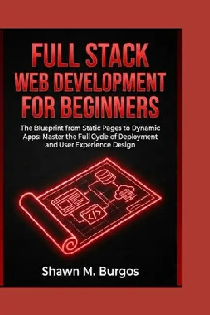 Full Stack Web Development for Beginners by Shawn M. Burgos