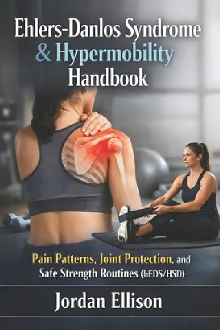 Ehlers-Danlos Syndrome & Hypermobility Handbook: Pain Patterns, Joint Protection, and Safe Strength Routines (hEDS/HSD) by Jordan Ellison