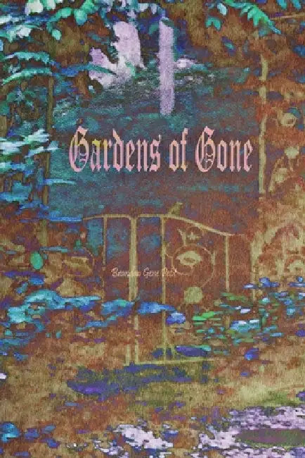 Gardens of Gone by Brandon Gene Petit