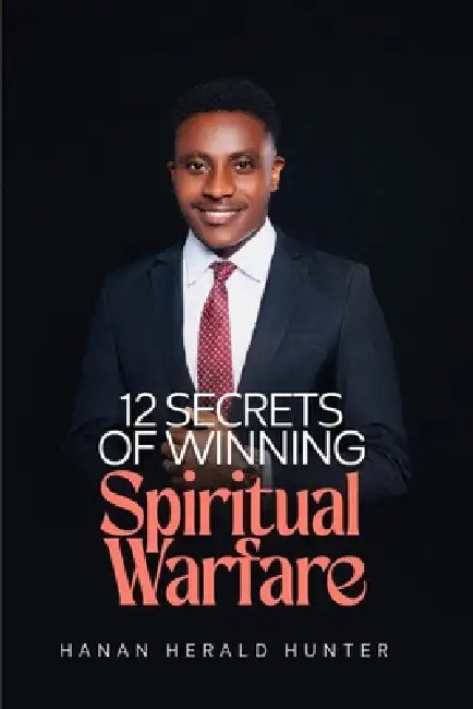12 Secrets of Winning Spiritual Warfare by Hanan Hunter