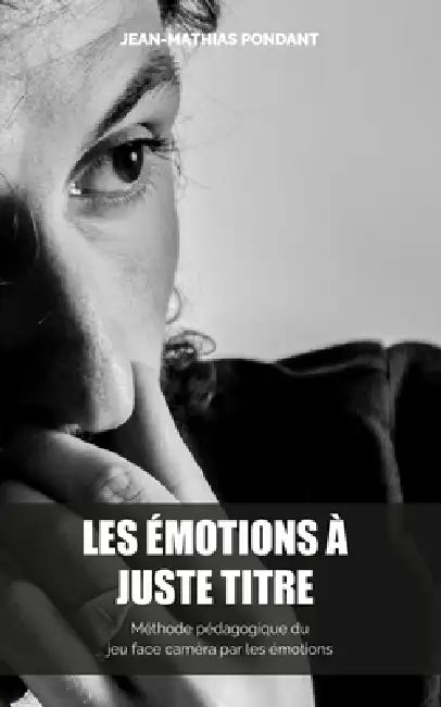 Les émotions à juste titre: Méthode pédagogique du jeu face caméra par les émotions by Jean-Mathias Pondant