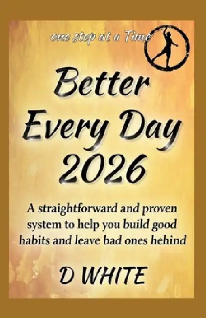 Better Every Day 2026 A: straightforward and proven system to help you build good habits and leave bad ones behind. by D. White