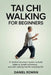 Tai CHI Walking for Beginners: A Mindful Movement System to Build Balance, Breath Awareness, and Calm Walking Flow for Everyday Life by Daniel Rowan
