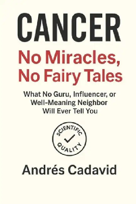 Cancer: No Miracles, No Fairy Tales: What No Guru, Influencer, or Well-Meaning Neighbor Will Ever Tell You by Andrés Cadavid