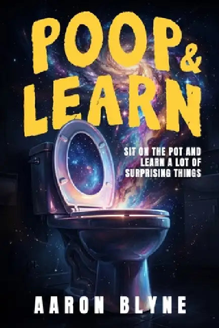 Poop and Learn: Sit on the Pot and Learn a Lot of Surprising Things - A Funny Bathroom Reader with Short Facts, Clever Trivia, and Quick Reads for Cur by Aaron Blyne