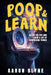 Poop and Learn: Sit on the Pot and Learn a Lot of Surprising Things - A Funny Bathroom Reader with Short Facts, Clever Trivia, and Quick Reads for Cur by Aaron Blyne