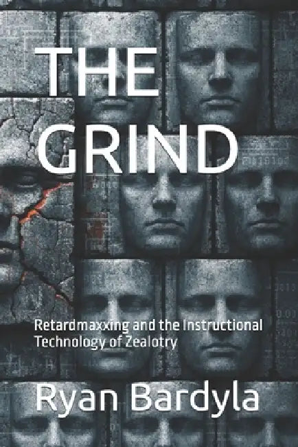 The Grind: Retardmaxxing and the Instructional Technology of Zealotry by Ryan Bardyla
