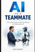 AI as a Teammate: A Practical Guide to Working Smarter with Generative AI by Frank Westfield