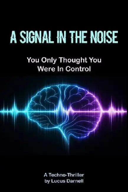 A Signal in the Noise: You Only Thought You Were in Control - A Techno-Thriller by Lucus Darnell