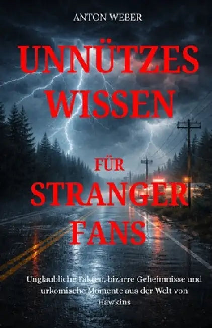 Unnützes Wissen für Stranger-Fans: Unglaubliche Fakten, bizarre Geheimnisse und urkomische Momente aus der Welt von Hawkins by Anton Weber