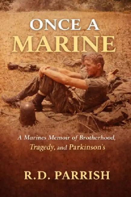 Once A Marine: A Marines Memoir of Brotherhood, Tragedy, and Parkinson's by R. D. Parrish