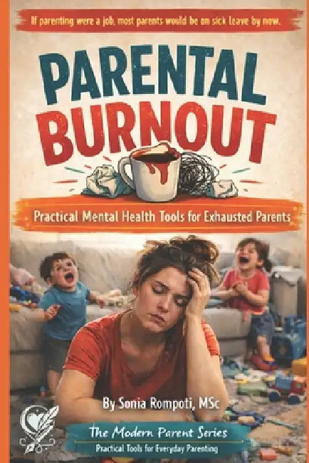 Parental Burnout: Practical Mental Health Tools for Exhausted Parents Dealing with Stress, Guilt, and Emotional Overload by Sonia Rompoti Msc
