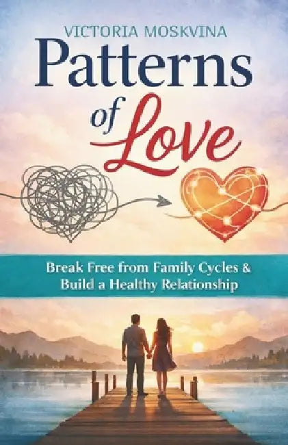 Patterns of Love: Break Free from Family Cycles and Build a Healthy Relationship by Victoria Moskvina