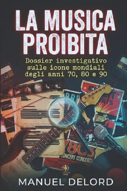 La Musica Proibita: Dossier investigativo sulle icone mondiali degli anni 70, 80 e 90 by Manuel Delord